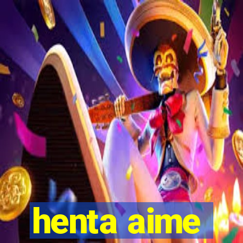 henta aime